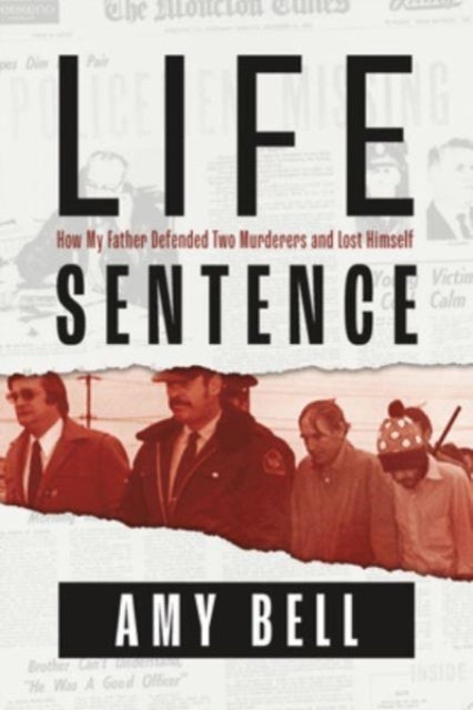 Life Sentence - How My Father Defended Two Murderers and Lost Himself