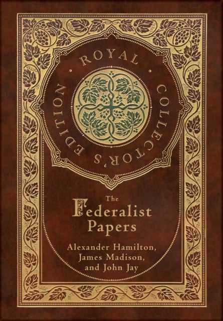 The Federalist Papers (Royal Collector's Edition) (Annotated) (Case Laminate Hardcover with Jacket)
