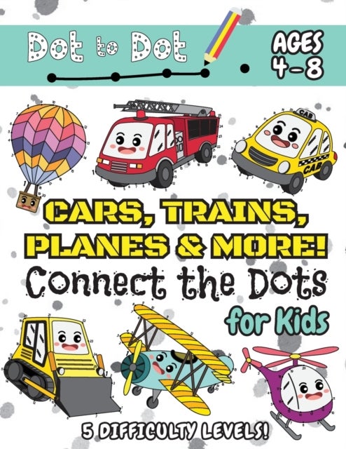 Cars, Trains, Planes & More Connect the Dots for Kids - (Ages 4-8) Dot to Dot Activity Book for Kids with 5 Difficulty Levels! (1-5, 1-10, 1-15, 1-20, 1-25 Cars, Trains, Planes & More Dot-to-Dot Puzzles)