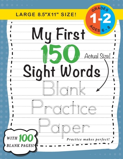 My First 150 Sight Words Blank Practice Paper (Large 8.5'x11' Size!) - (Ages 6-8) 100 Pages of Blank Practice Paper! (Companion to My First 150 Sight Words Series)