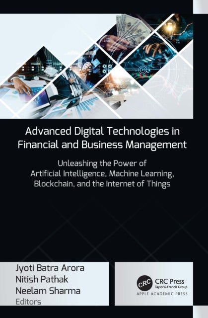 Advanced Digital Technologies in Financial and Business Management - Unleashing the Power of Artificial Intelligence, Machine Learning, Blockchain, and the Internet of Things