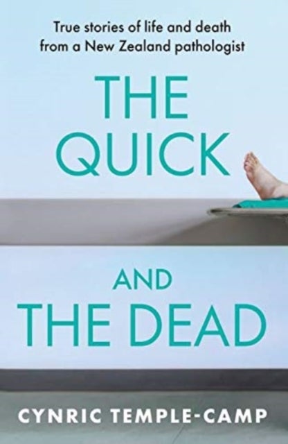 The Quick and the Dead - True Stories of Life and Death from a New Zealand Pathologist