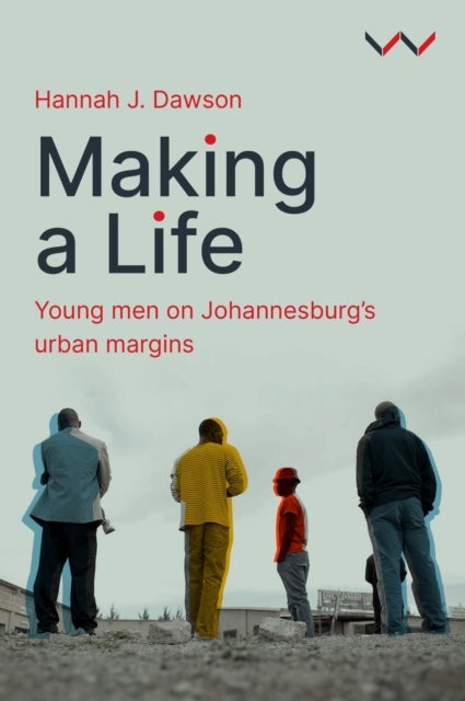 Making a Life - Young Men on Johannesburg's Urban Margins