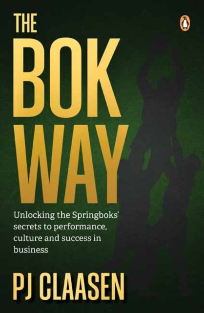 The Bok Way - Unlocking the Springboks’ secrets to performance, culture and success in business