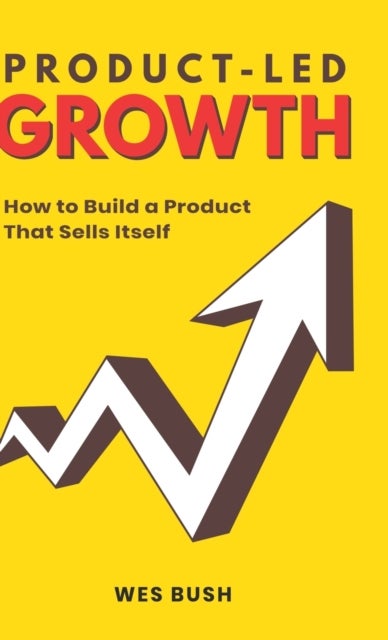 Product-Led Growth - How to Build a Product That Sells Itself