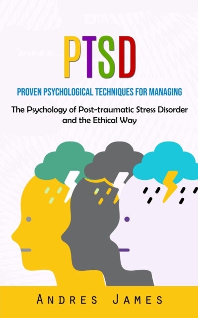 Ptsd - Proven Psychological Techniques for Managing (The Psychology of Post-traumatic Stress Disorder and the Ethical Way)