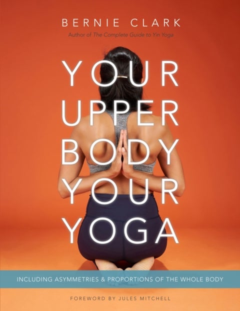 Your Upper Body, Your Yoga - Including Asymmetries & Proportions of the Whole Body