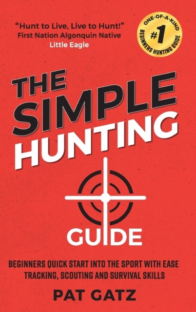 The Simple Hunting Guide - Beginners Quick Start Into The Sport With Ease - Tracking, Scouting, And Survival Skills