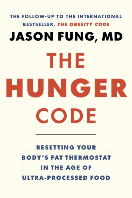 The Hunger Code - Resetting Your Body's Fat Thermostat in the Age of Ultra-Processed Food
