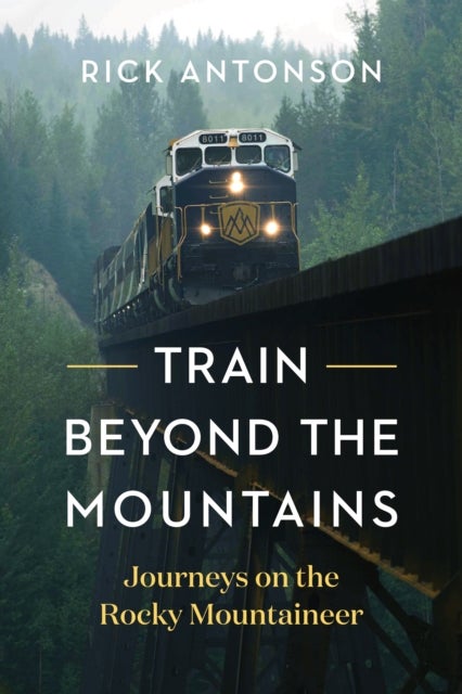 Train Beyond the Mountains - Journeys on the Rocky Mountaineer