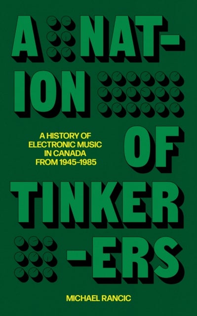 A Nation of Tinkerers - A History of Electronic Music in Canada from 1945 to 1985