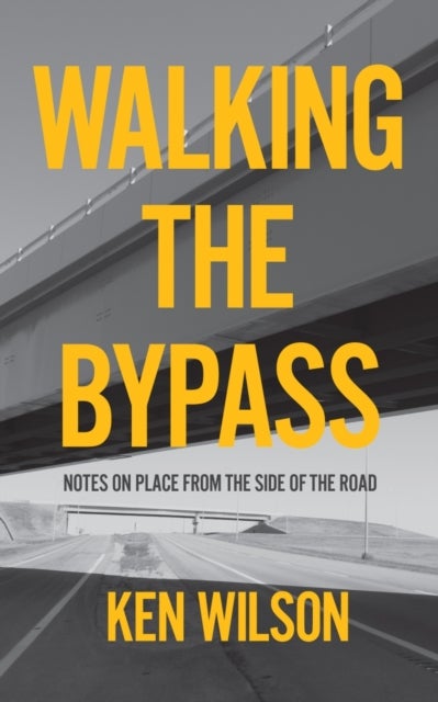 Walking the Bypass - Notes on Place From the Side of the Road