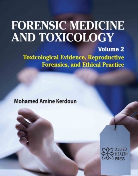 Forensic Medicine and Toxicology, Volume 2 - Toxicological Evidence, Reproductive Forensics, and Ethical Practice