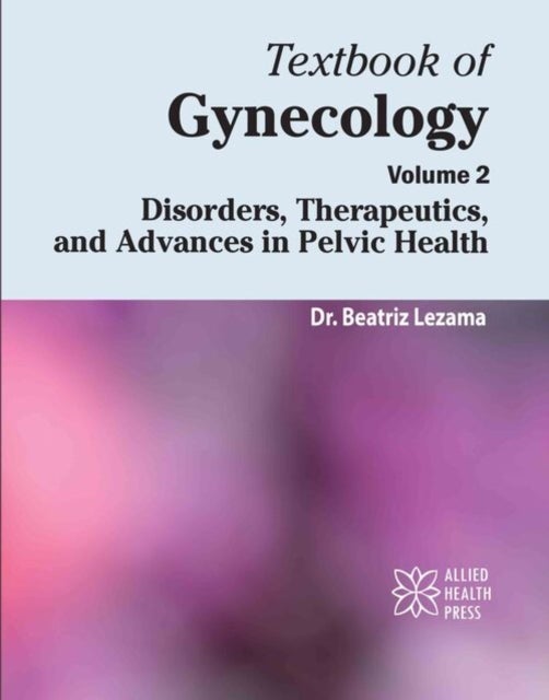 Textbook of Gynecology, Volume 2 - Disorders, Therapeutics, and Advances in Pelvic Health