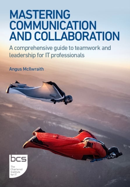 Mastering Communication and Collaboration - A comprehensive guide to teamwork and leadership for IT professionals