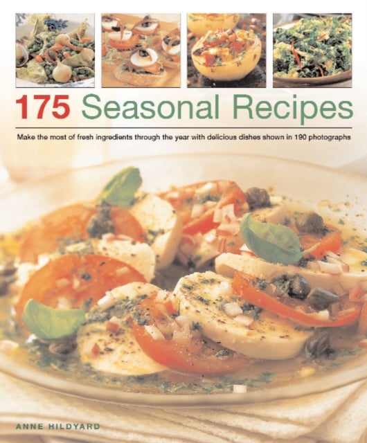 175 Seasonal Recipes - Make the Most of Fresh Ingredients Through the Year with Delicious Dishes Shown in 190 Photographs