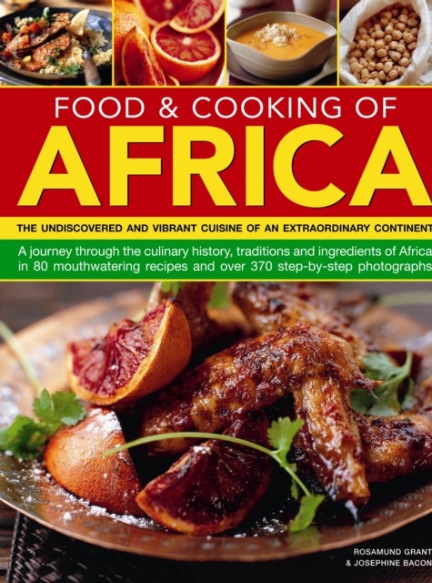 Food & Cooking of Africa - The Undiscovered and Vibrant Cuisine of an Extraordinary Continent