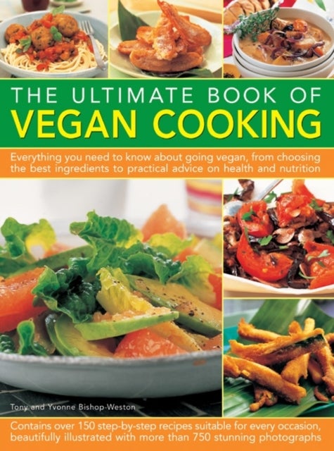 The Ultimate Book of Vegan Cooking - Everything You Need to Know About Going Vegan, from Choosing the Best Ingredients to Practical Advice on Health and Nutrition