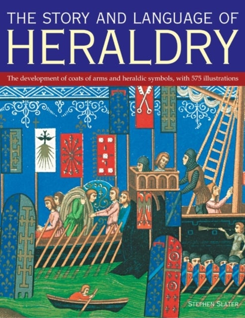 The Story and Language of Heraldry - The Development of Coats of Arms and Heraldic Symbols, with 575 Illustrations