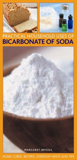 Practical Household Uses of Bicarbonate of Soda - Home Cures, Recipes, Everyday Hints and Tips