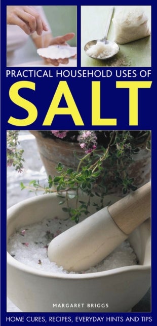 Practical Household Uses of Salt - Home Cures, Recipes, Everyday Hints and Tips