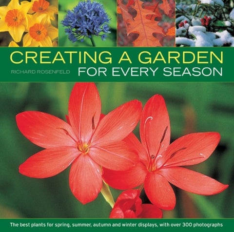 Creating a Garden for Every Season - the Best Plants for Spring, Summer, Autumn and Winter Displays, with Over 300 Photographs