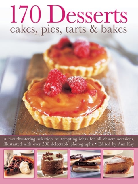 170 Desserts Cakes, Pies, Tarts & Bakes - A Mouthwatering Selection of Tempting Ideas for All Dessert Occasions
