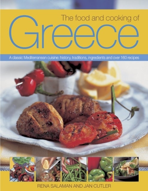 The Food and Cooking of Greece - A Classic Mediterranean Cuisine: History, Traditions, Ingredients and Over 160 Recipes