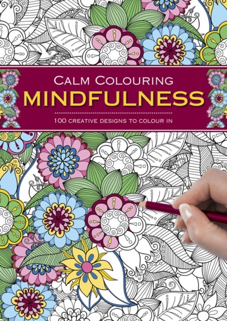 Calm Colouring: Mindfulness - 100 Creative Designs to Colour in