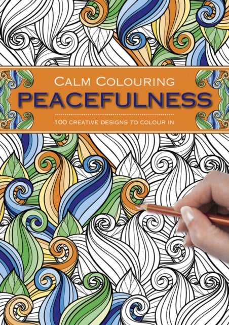 Calm Colouring: Peacefulness - 100 Creative Designs to Colour in