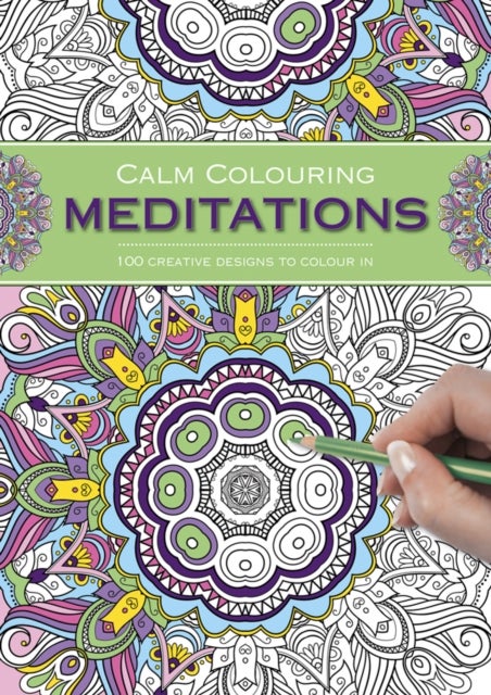 Calm Colouring: Meditations - 100 Creative Designs to Colour in