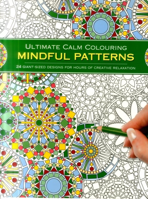 Ultimate Calm Colouring: Mindful Patterns - 24 Giant-Sized Designs For Hours Of Creative Stress-Reduction