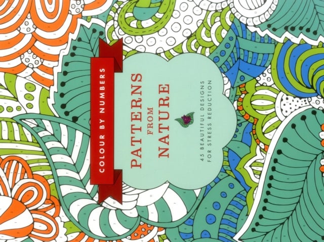 Colour by Numbers: Patterns from Nature - 45 Beautiful Designs for Stress Reduction