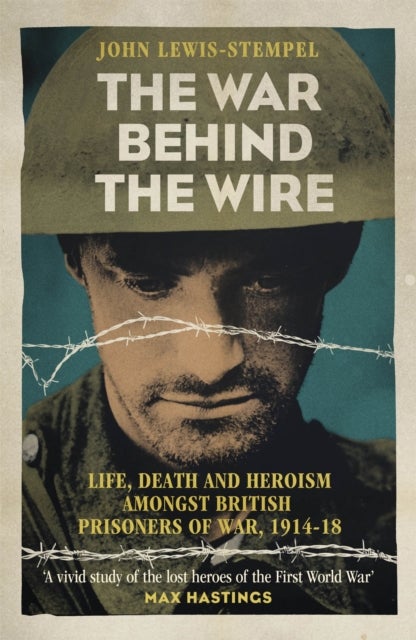 The War Behind the Wire - The Life, Death and Glory of British Prisoners of War, 1914-18