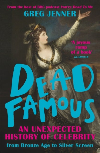 Dead Famous - An Unexpected History of Celebrity from Bronze Age to Silver Screen