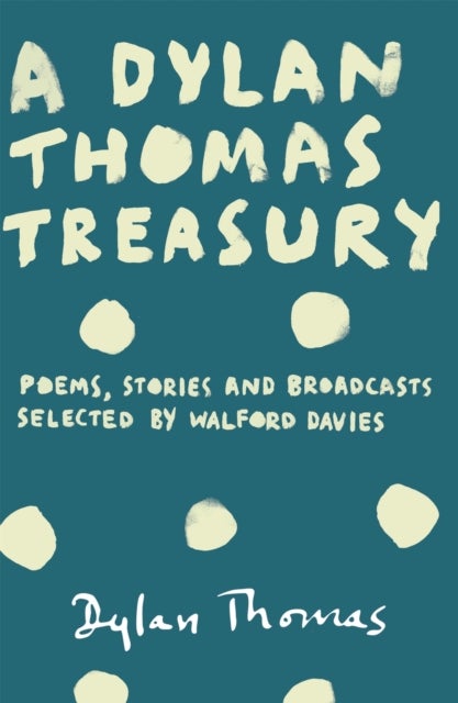 A Dylan Thomas Treasury - Poems, Stories and Broadcasts. Selected by Walford Davies
