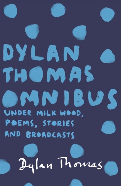 Dylan Thomas Omnibus - Under Milk Wood, Poems, Stories and Broadcasts