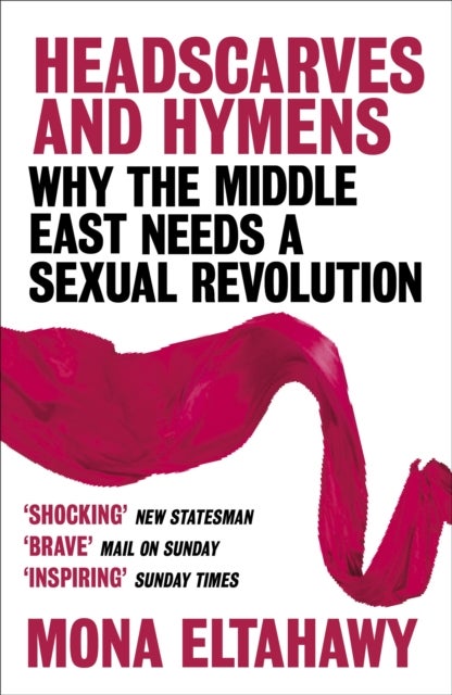 Headscarves and Hymens - Why the Middle East Needs a Sexual Revolution