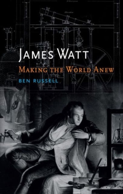 James Watt - Making the World Anew