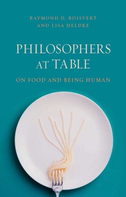 Philosophers at Table - On Food and Being Human