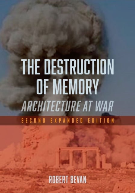 The Destruction of Memory - Architecture at War, Second Expanded Edition