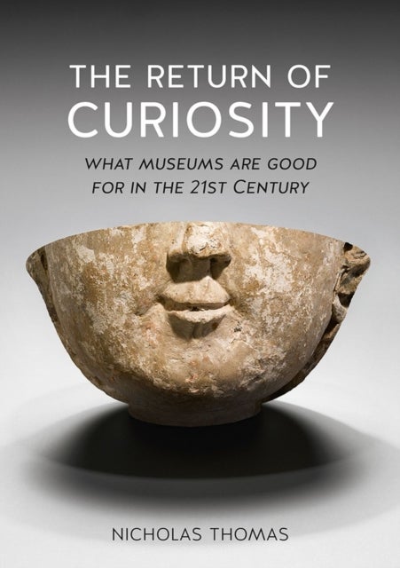 The Return of Curiosity - What Museums are Good For in the Twenty-first Century
