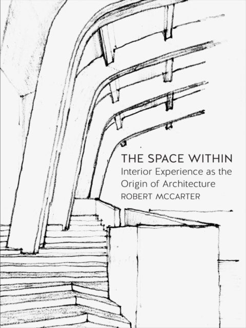 The Space Within - Interior Experience as the Origin of Architecture