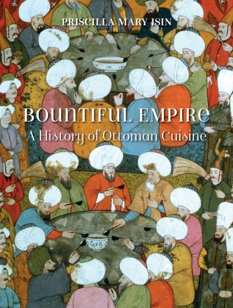 Bountiful Empire - A History of Ottoman Cuisine