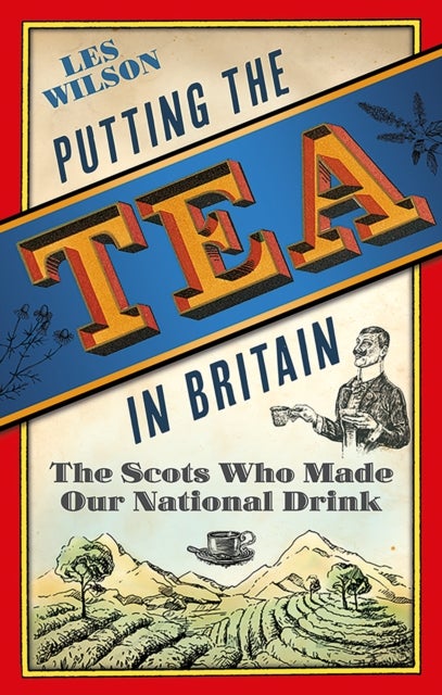 Putting the Tea in Britain - The Scots Who Made Our National Drink