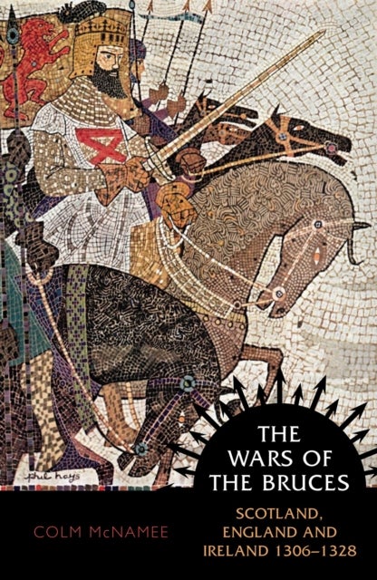 The Wars of the Bruces - Scotland, England and Ireland 1306 - 1328