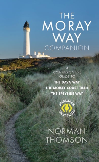The Moray Way Companion - A Comprehensive Guide to The Dava Way, The Moray Coast Trail and the Speyside Way