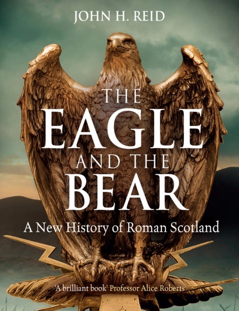 The Eagle and the Bear - A New History of Roman Scotland