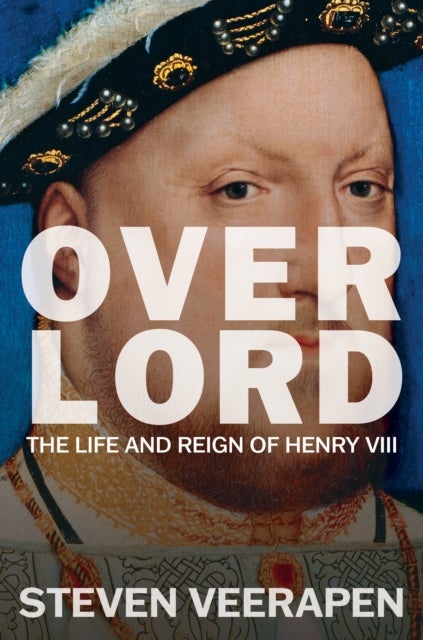 Overlord - The Life and Reign of Henry VIII