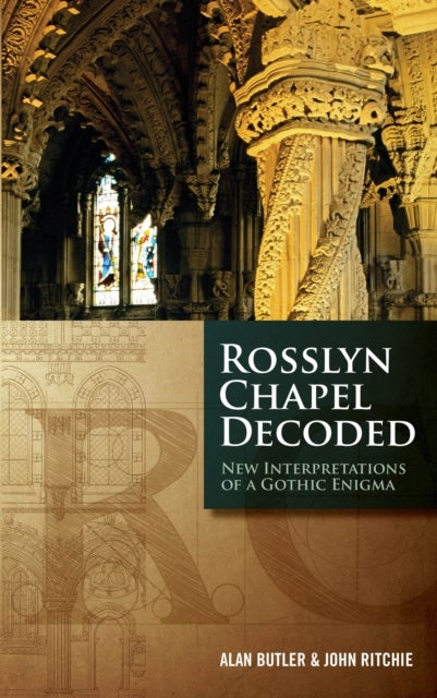 Rosslyn Chapel Decoded - New Interpretations of a Gothic Enigma